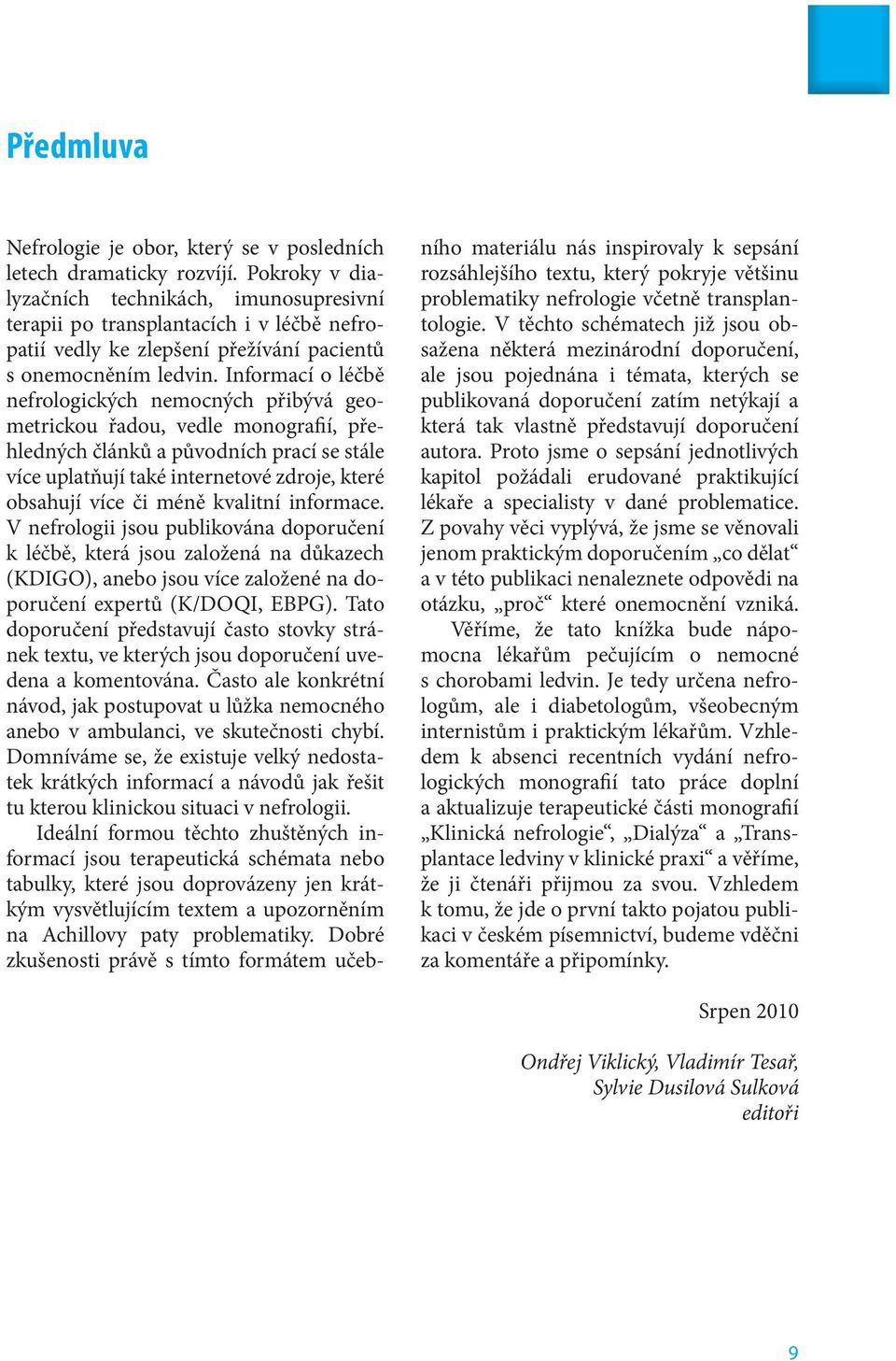 Informací o léčbě nefrologických nemocných přibývá geometrickou řadou, vedle monografií, přehledných článků a původních prací se stále více uplatňují také internetové zdroje, které obsahují více či