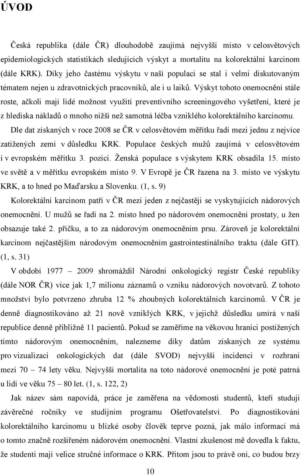 Výskyt tohoto onemocnění stále roste, ačkoli mají lidé možnost využití preventivního screeningového vyšetření, které je z hlediska nákladů o mnoho nižší než samotná léčba vzniklého kolorektálního