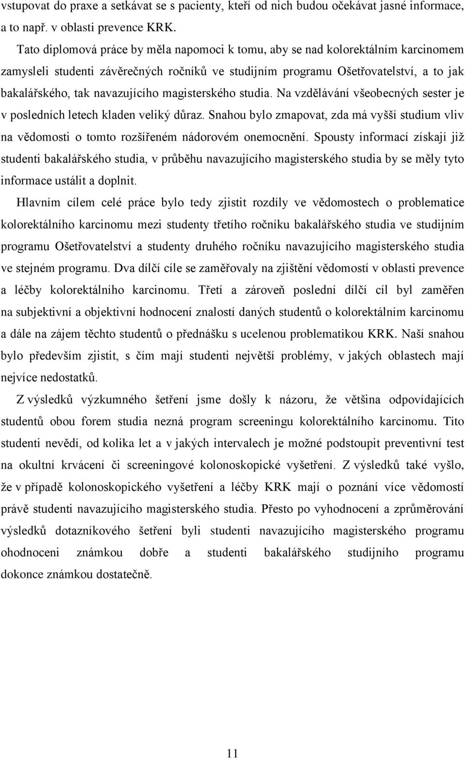 magisterského studia. Na vzdělávání všeobecných sester je v posledních letech kladen veliký důraz. Snahou bylo zmapovat, zda má vyšší studium vliv na vědomosti o tomto rozšířeném nádorovém onemocnění.