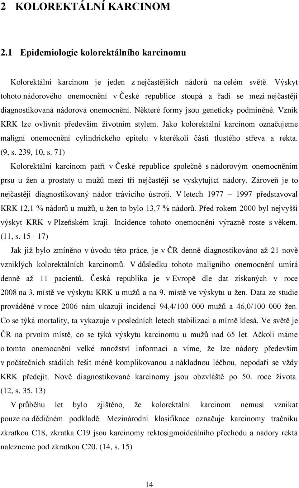 Vznik KRK lze ovlivnit především životním stylem. Jako kolorektální karcinom označujeme maligní onemocnění cylindrického epitelu v kterékoli části tlustého střeva a rekta. (9, s. 239, 10, s.