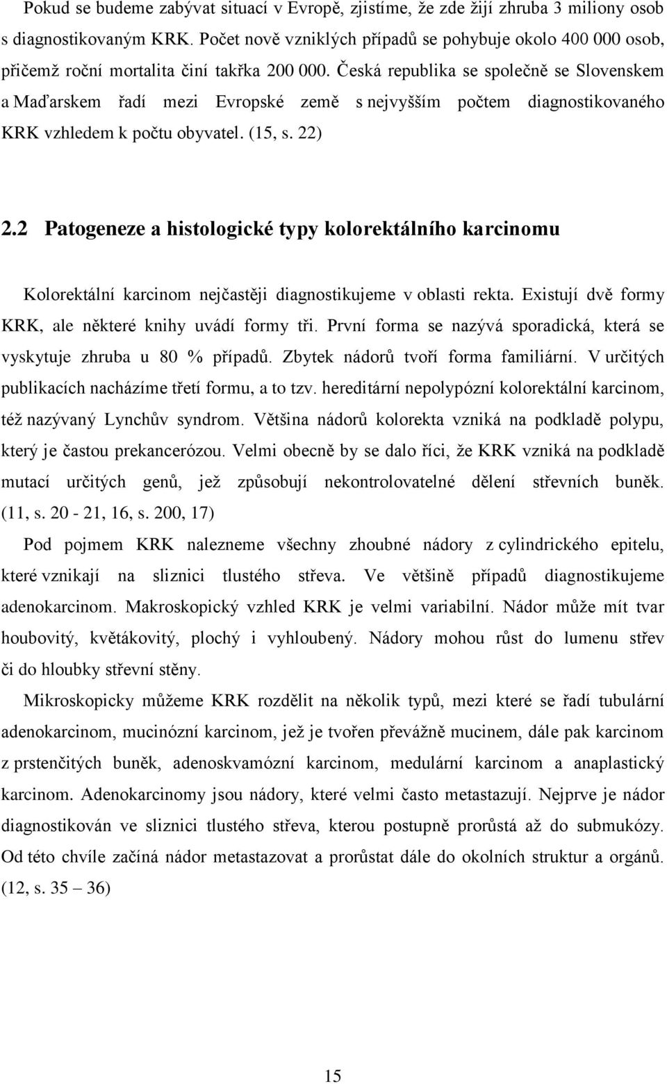 Česká republika se společně se Slovenskem a Maďarskem řadí mezi Evropské země s nejvyšším počtem diagnostikovaného KRK vzhledem k počtu obyvatel. (15, s. 22) 2.