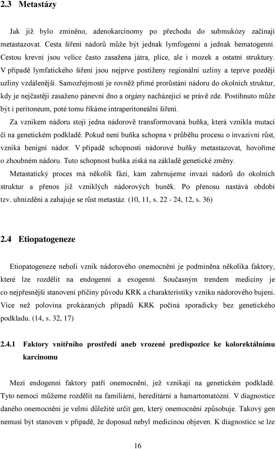 Samozřejmostí je rovněž přímé prorůstání nádoru do okolních struktur, kdy je nejčastěji zasaženo pánevní dno a orgány nacházející se právě zde.