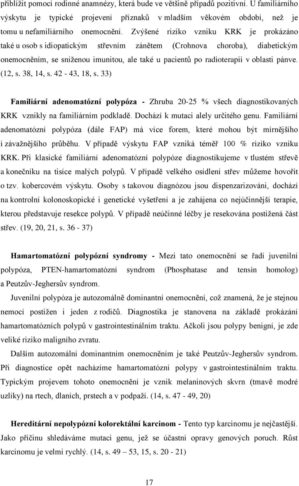 pánve. (12, s. 38, 14, s. 42-43, 18, s. 33) Familiární adenomatózní polypóza - Zhruba 20-25 % všech diagnostikovaných KRK vznikly na familiárním podkladě. Dochází k mutaci alely určitého genu.