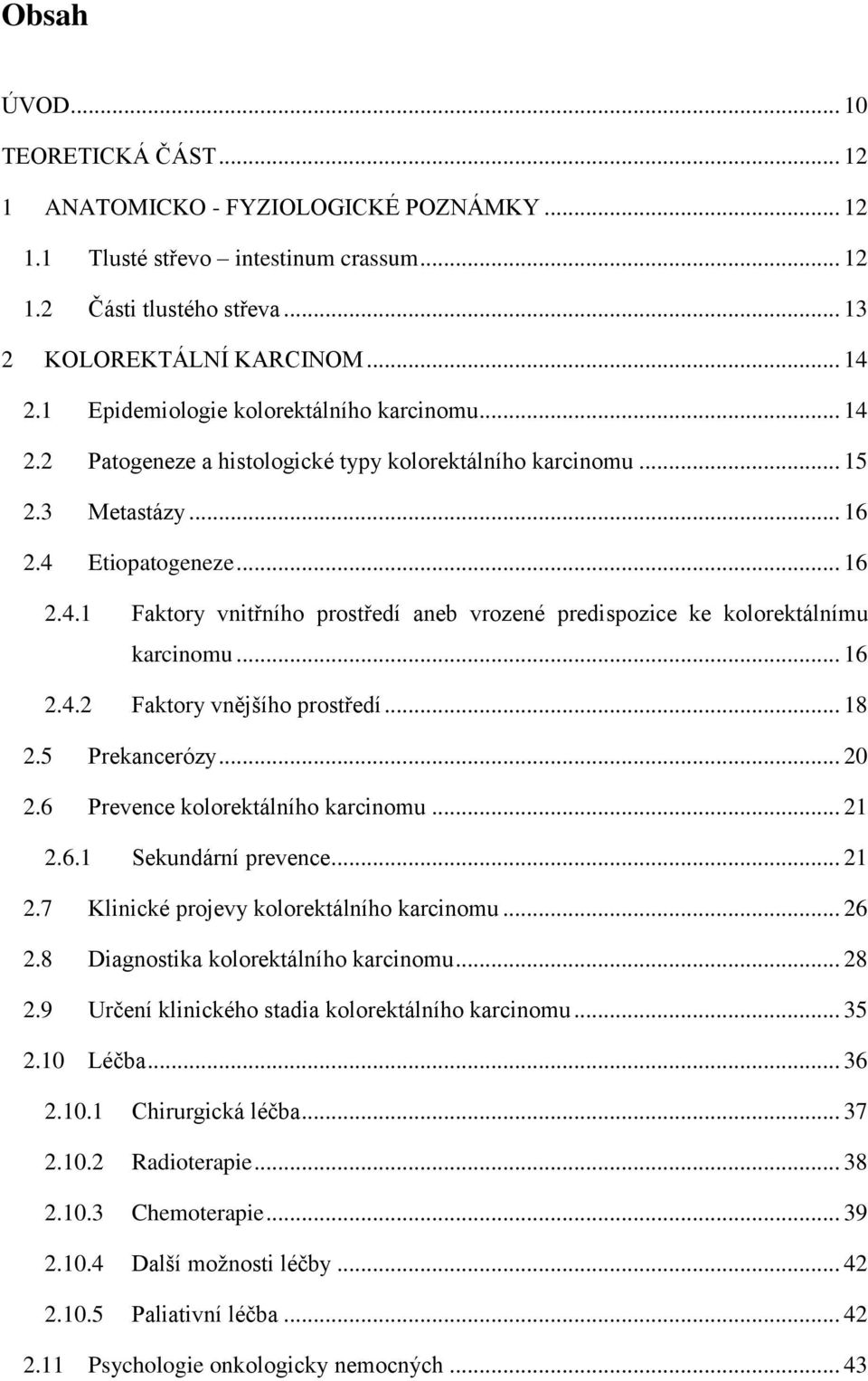 .. 16 2.4.2 Faktory vnějšího prostředí... 18 2.5 Prekancerózy... 20 2.6 Prevence kolorektálního karcinomu... 21 2.6.1 Sekundární prevence... 21 2.7 Klinické projevy kolorektálního karcinomu... 26 2.