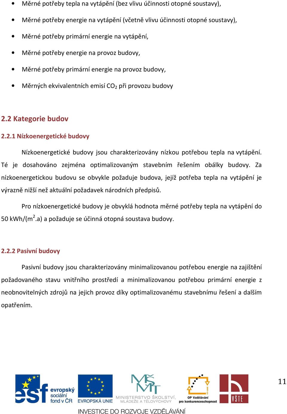 při provozu budovy 2.2 Kategorie budov 2.2.1 Nízkoenergetické budovy Nízkoenergetické budovy jsou charakterizovány nízkou potřebou tepla na vytápění.