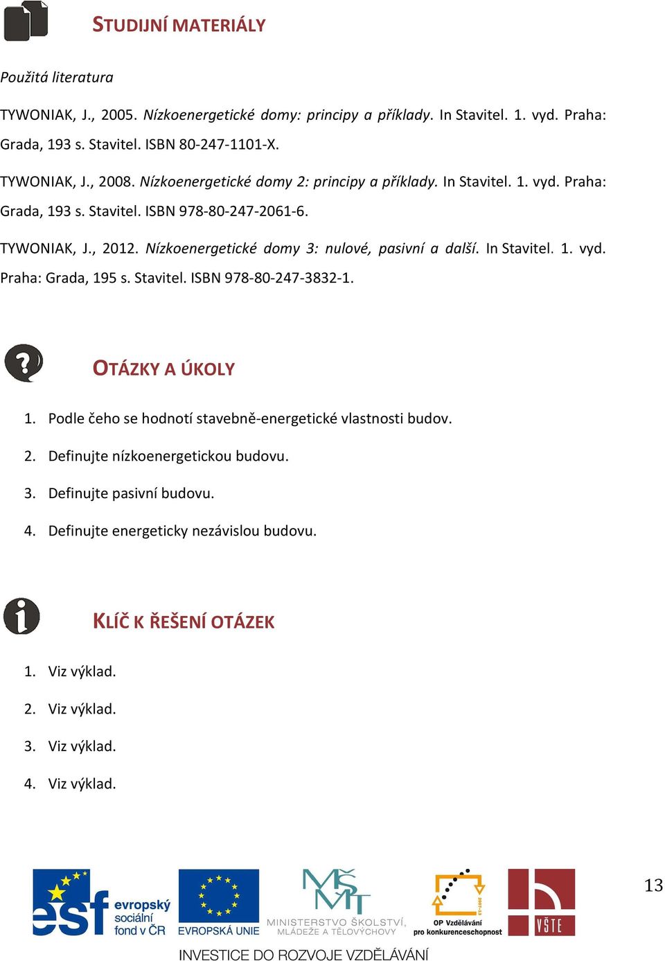 Nízkoenergetické domy 3: nulové, pasivní a další.. In Stavitel. 1. vyd. Praha: Grada, 195 s. Stavitel. ISBN 978-80-247-3832-1. OTÁZKY A ÚKOLY 1.