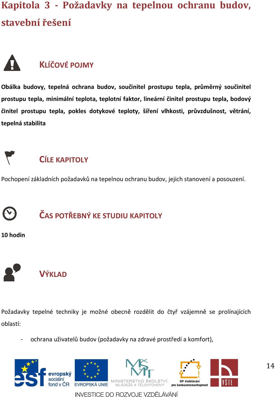 průvzdušnost, větrání, tepelná stabilita CÍLE KAPITOLY Pochopení základních požadavků na tepelnou ochranu budov, jejich stanovení a posouzení.