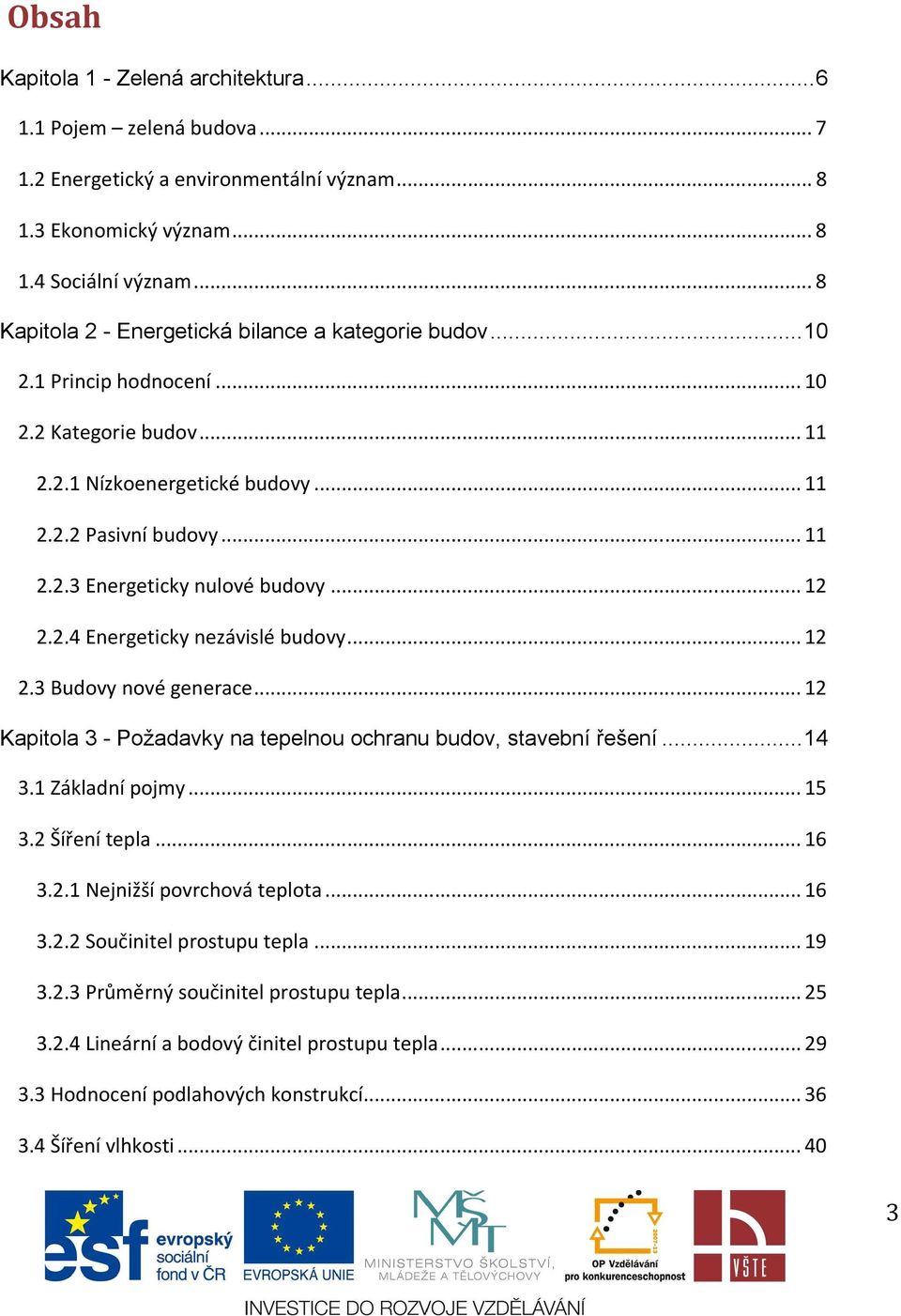 .. 12 2.2.4 Energeticky nezávislé budovy... 12 2.3 Budovy nové generace... 12 Kapitola 3 - Požadavky na tepelnou ochranu budov, stavební řešení... 14 3.1 Základní pojmy... 15 3.2 Šíření tepla... 16 3.