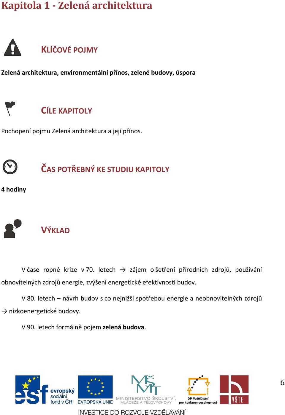 letech zájem o šetření přírodních zdrojů, používání obnovitelných zdrojů energie, zvýšení energetické efektivnosti budov. V 80.