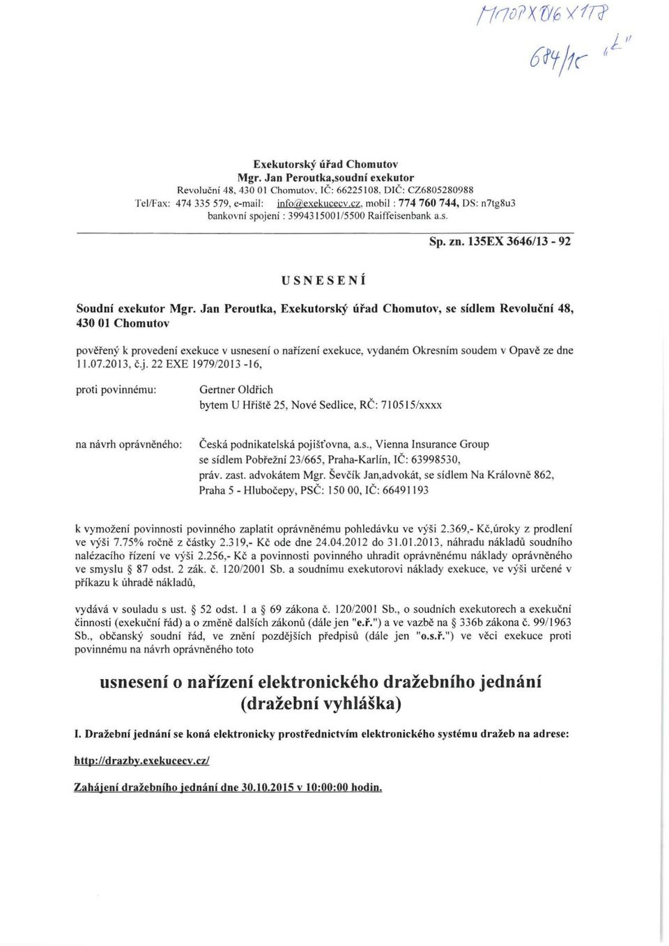 Jan Peroutka, ExekutorsJ<Y urad Chomutov, se sidlem Revolucni 48, 430 01 Chomutov povereny k provedeni exekuce v usneseni o narizeni exekuce, vydanem Okresnim soudem v Opave ze dne 11.07.2013, c.j.