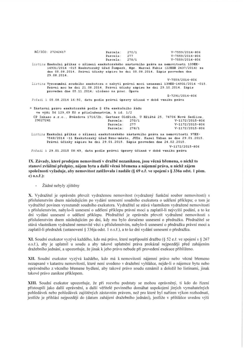 Exekutorsk ur~d Sucperk, Mqr. Marcel Kubis (22BXB 2437/2014) ze dn~ 05.09. 2014. Pravni ucinky zapiau ke dni 05. 08. 2014.!apia provedan dne 29. 08.2014. V-7559/2014-806 L i~ t~n a Vyr ozumeni soudniho exekutora o nabyti pravni moci usneseni 139BX-14931/2014-015.