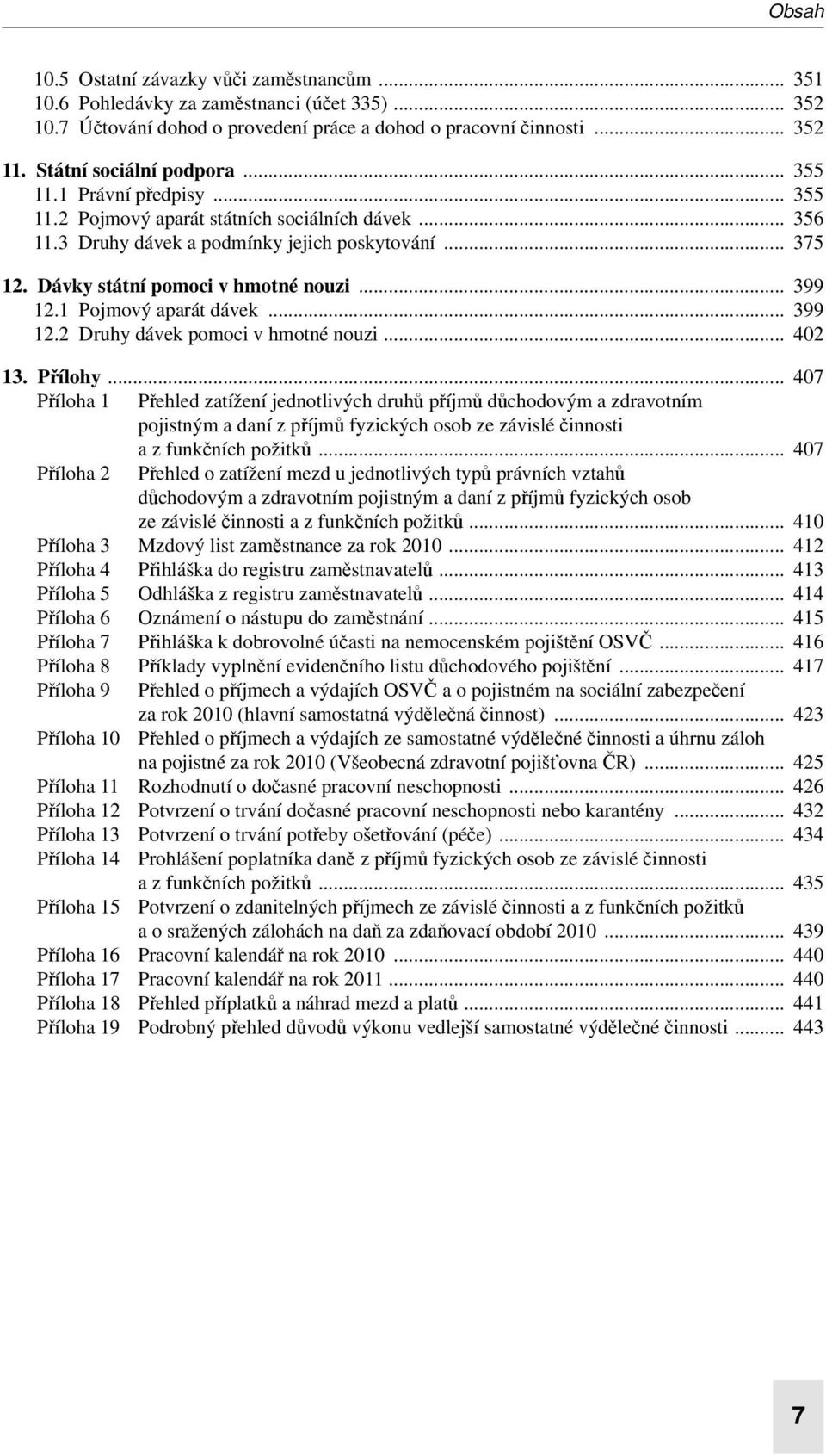 Dávky státní pomoci v hmotné nouzi... 399 12.1 Pojmový aparát dávek... 399 12.2 Druhy dávek pomoci v hmotné nouzi... 402 13. Přílohy.