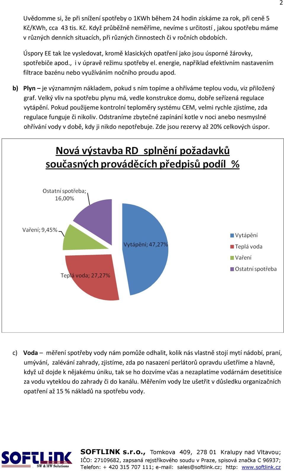 Úspory EE tak lze vysledovat, kromě klasických opatření jako jsou úsporné žárovky, spotřebiče apod., i v úpravě režimu spotřeby el.