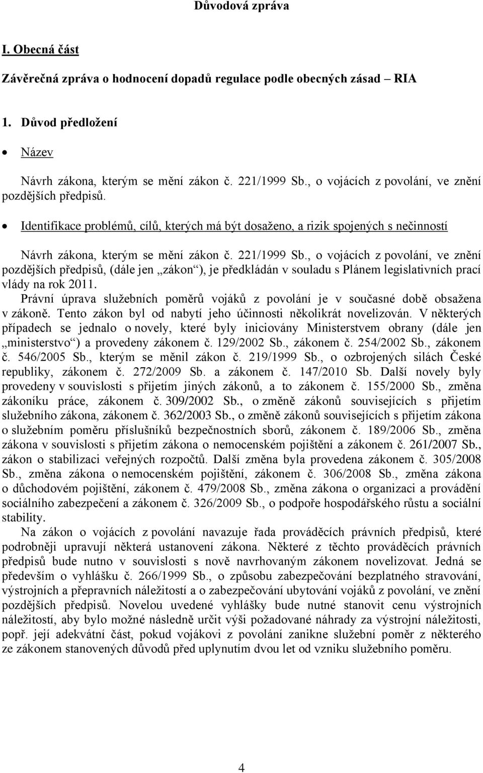 , o vojácích z povolání, ve znění pozdějších předpisů, (dále jen zákon ), je předkládán v souladu s Plánem legislativních prací vlády na rok 2011.