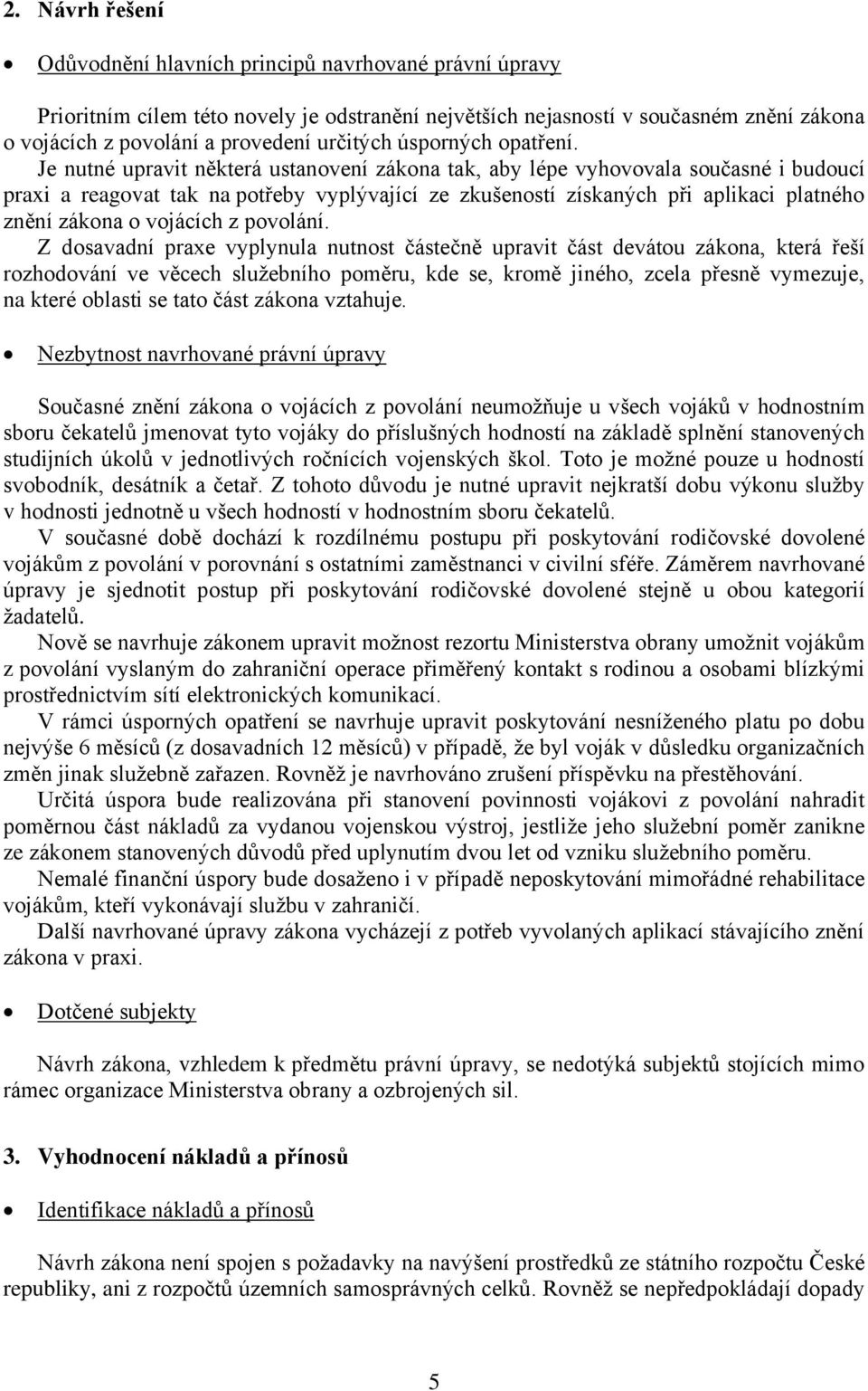 Je nutné upravit některá ustanovení zákona tak, aby lépe vyhovovala současné i budoucí praxi a reagovat tak na potřeby vyplývající ze zkušeností získaných při aplikaci platného znění zákona o