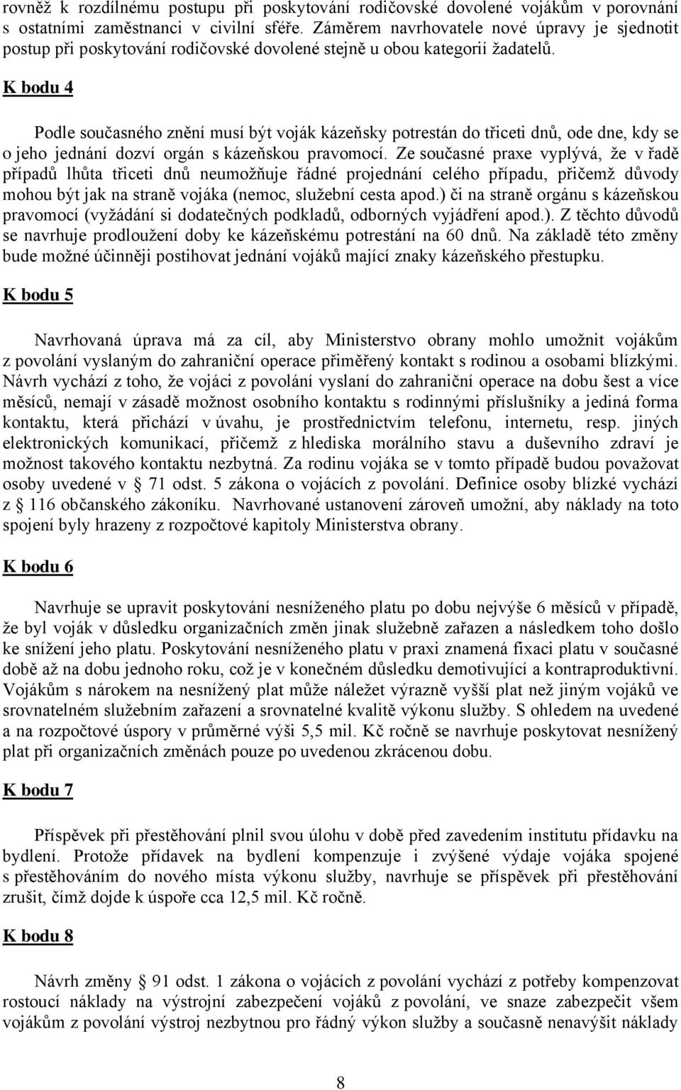 K bodu 4 Podle současného znění musí být voják kázeňsky potrestán do třiceti dnů, ode dne, kdy se o jeho jednání dozví orgán s kázeňskou pravomocí.