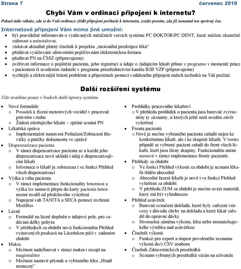 získávat aktuálně platný číselník k projektu racionální preskripce léků předávat vyúčtování zdravotním pojišťovnám elektronickou formou předávat PN na ČSSZ (připravujeme) ověřovat informace o