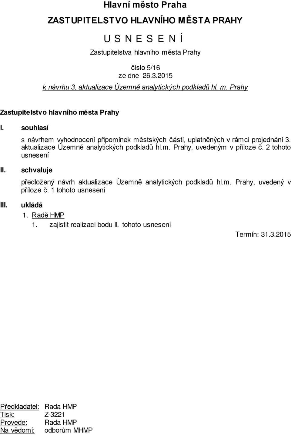 souhlasí s návrhem vyhodnocení připomínek městských částí, uplatněných v rámci projednání 3. aktualizace Územně analytických podkladů hl.m. Prahy, uvedeným v příloze č.