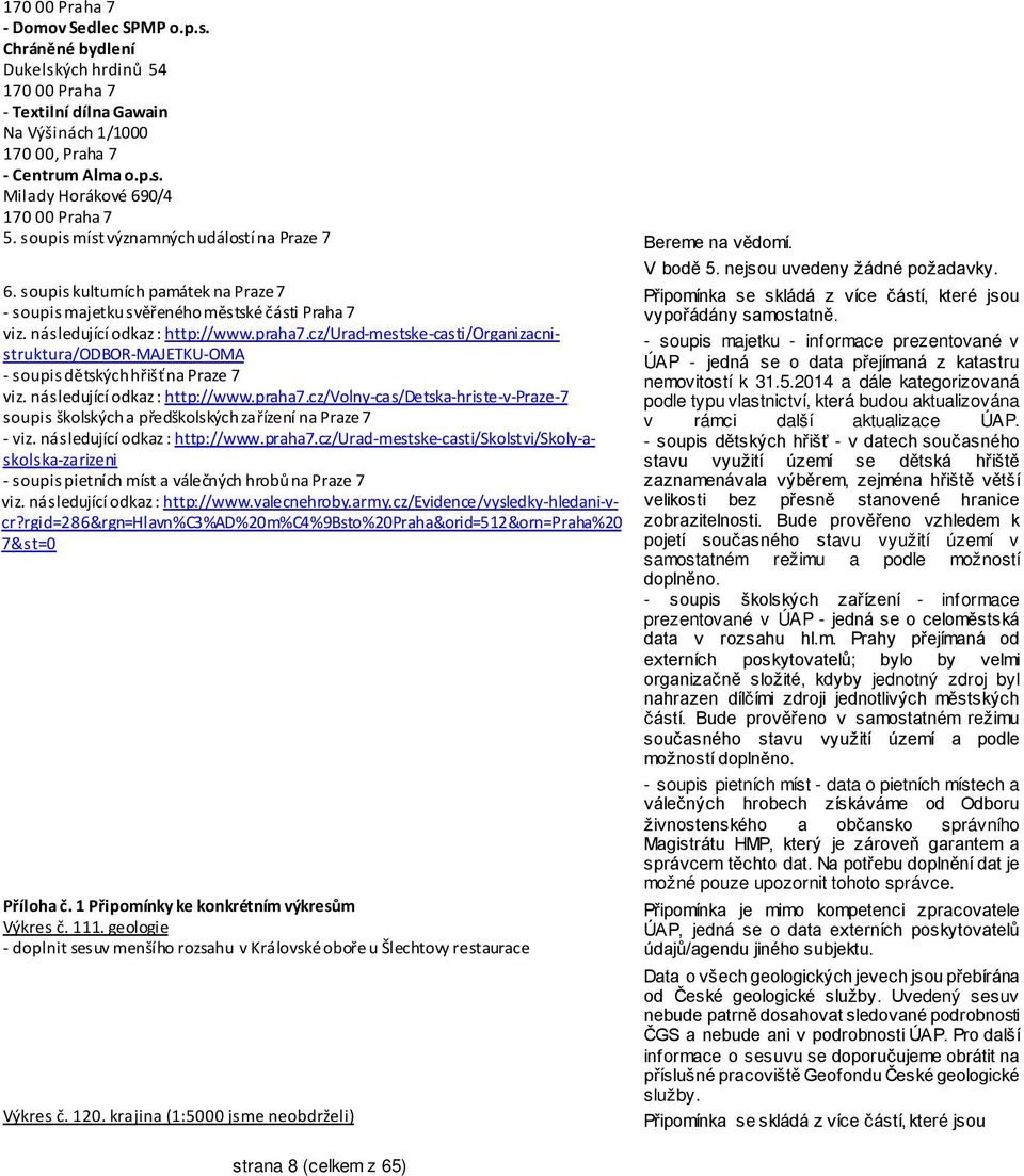 následující odkaz : http://www.praha7.cz/urad-mestske-casti/organizacnistruktura/odbor-majetku-oma - soupis dětských hřišť na Praze 7 viz. následující odkaz : http://www.praha7.cz/volny-cas/detska-hriste-v-praze-7 soupis školských a předškolských zařízení na Praze 7 - viz.