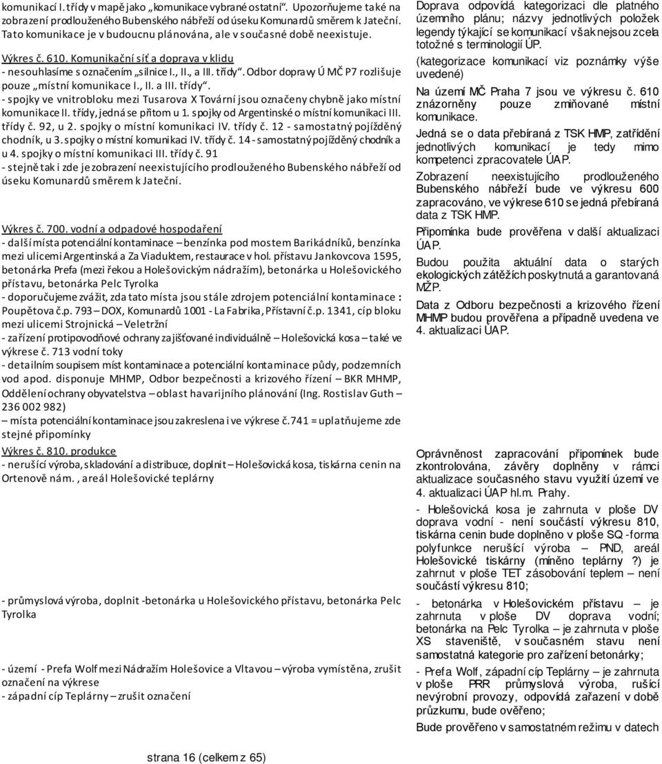 Odbor dopravy Ú MČ P7 rozlišuje pouze místní komunikace I., II. a III. třídy. - spojky ve vnitrobloku mezi Tusarova X Tovární jsou označeny chybně jako místní komunikace II.