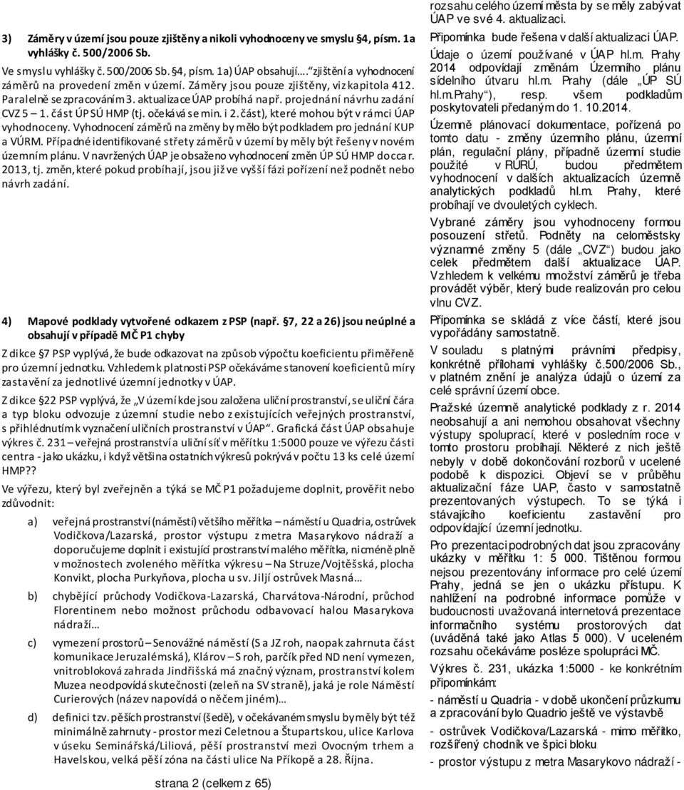 část ÚP SÚ HMP (tj. očekává se min. i 2. část), které mohou být v rámci ÚAP vyhodnoceny. Vyhodnocení záměrů na změny by mělo být podkladem pro jednání KUP a VÚRM.