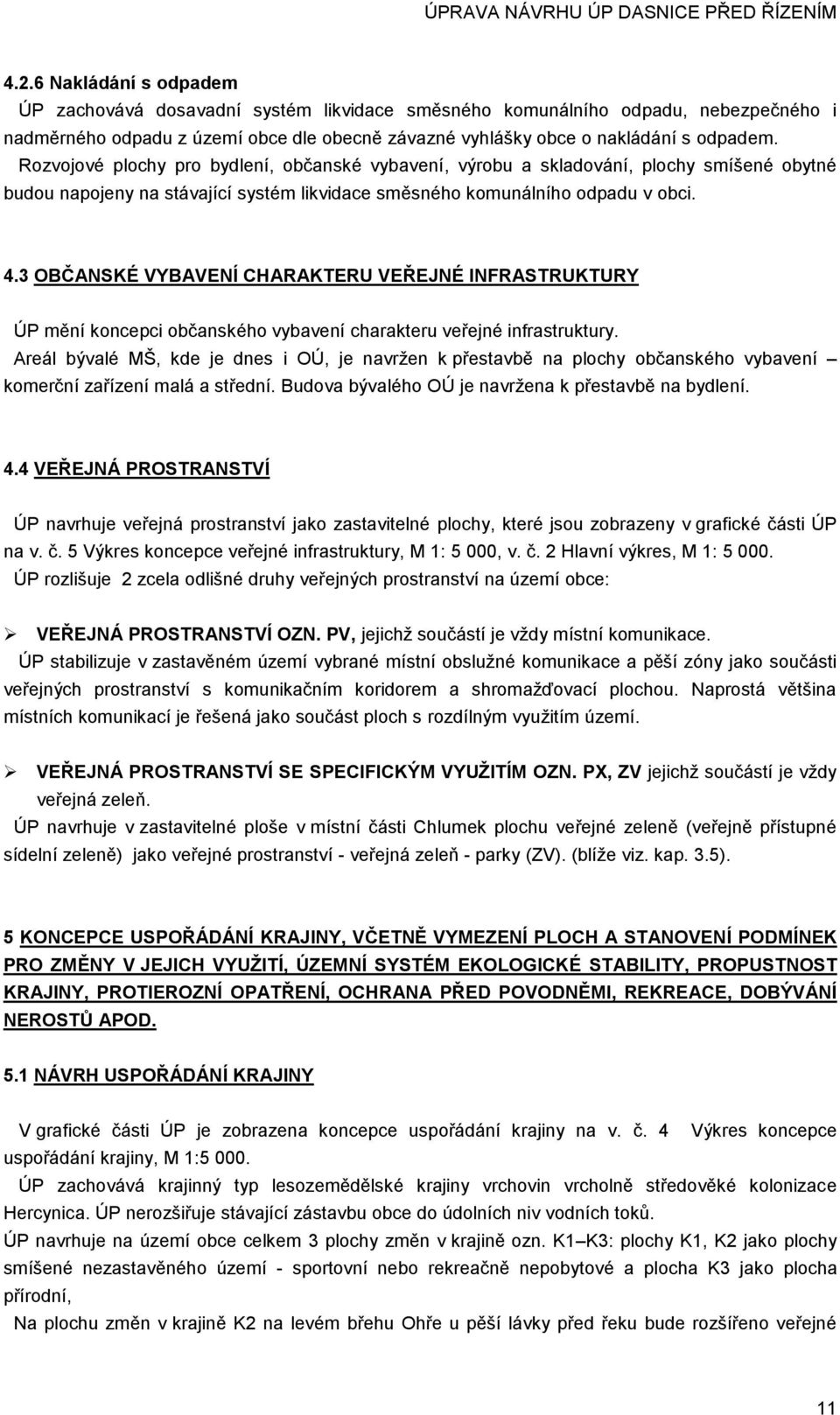 3 OBČANSKÉ VYBAVENÍ CHARAKTERU VEŘEJNÉ INFRASTRUKTURY ÚP mění koncepci občanského vybavení charakteru veřejné infrastruktury.