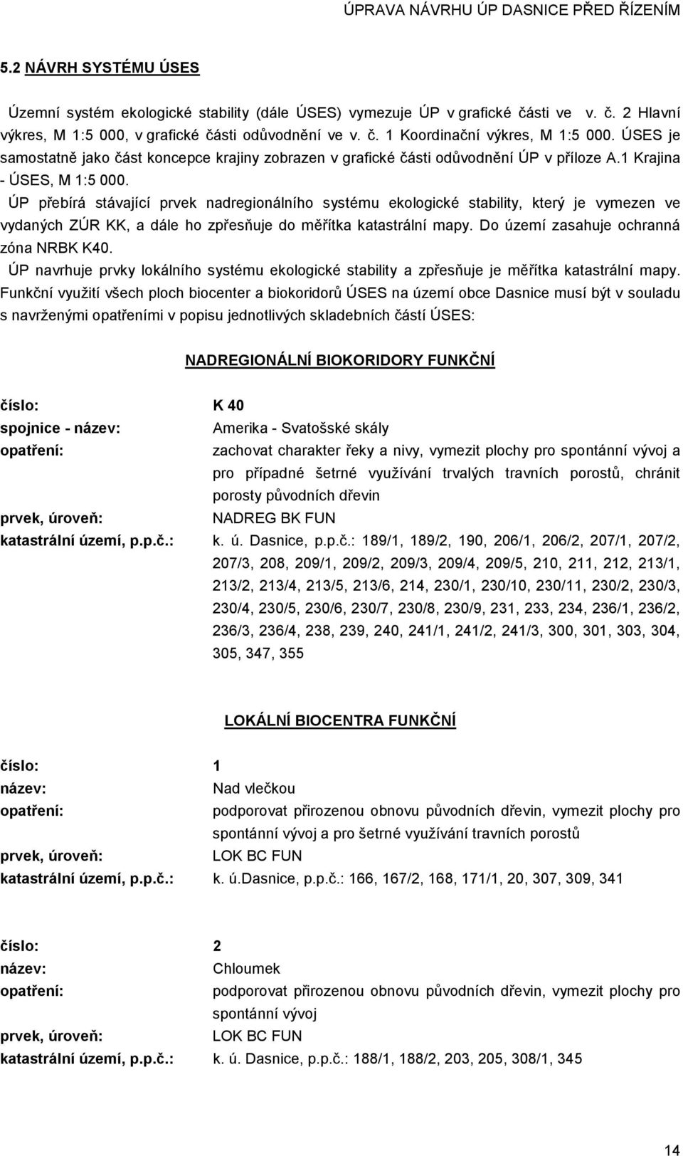 ÚP přebírá stávající prvek nadregionálního systému ekologické stability, který je vymezen ve vydaných ZÚR KK, a dále ho zpřesňuje do měřítka katastrální mapy. Do území zasahuje ochranná zóna NRBK K40.