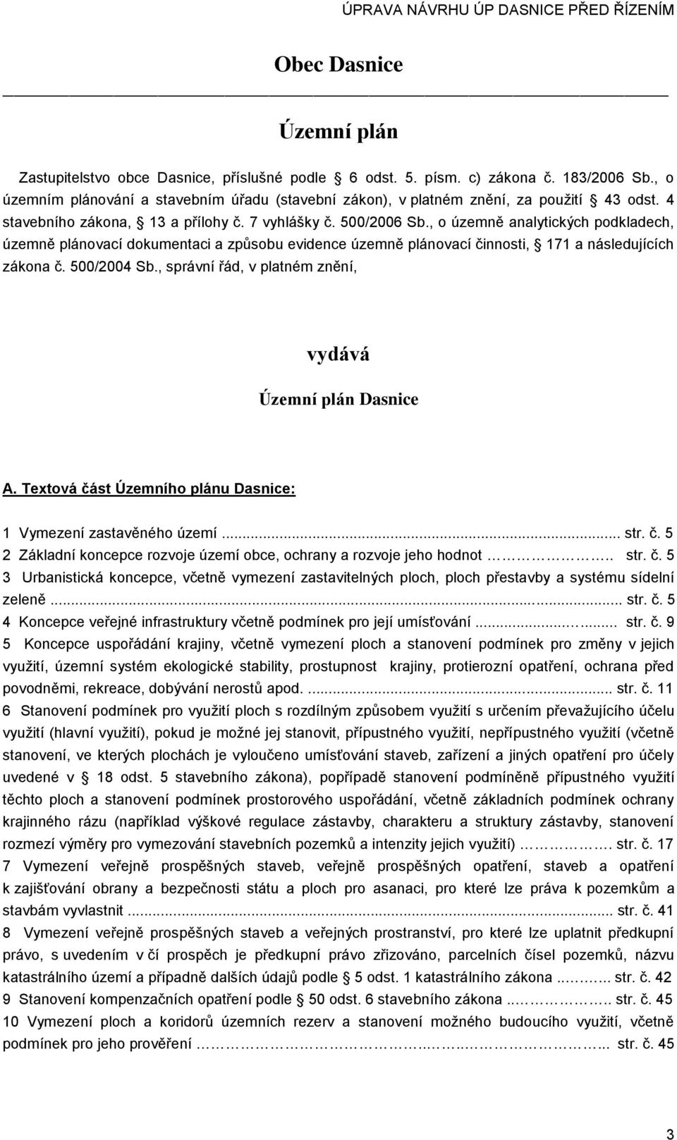 , o územně analytických podkladech, územně plánovací dokumentaci a způsobu evidence územně plánovací činnosti, 171 a následujících zákona č. 500/2004 Sb.