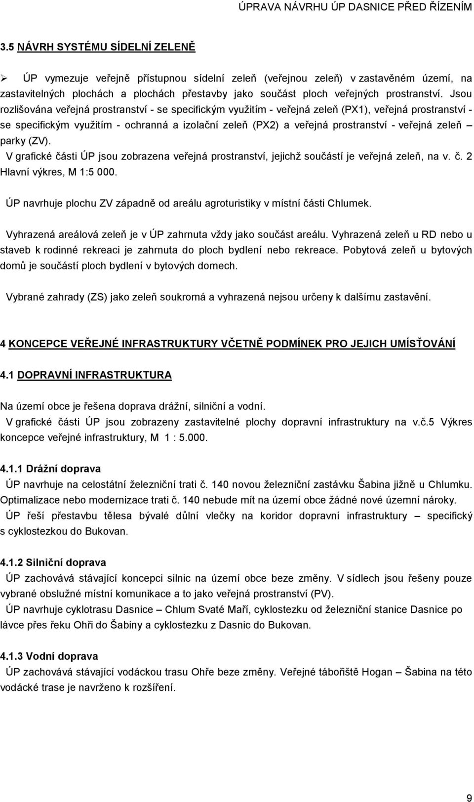 Jsou rozlišována veřejná prostranství - se specifickým využitím - veřejná zeleň (PX1), veřejná prostranství - se specifickým využitím - ochranná a izolační zeleň (PX2) a veřejná prostranství -