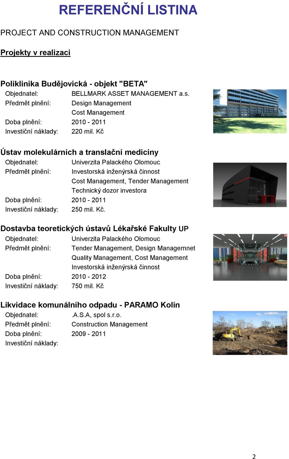 Kč Ústav molekulárních a translační medicíny Univerzita Palackého Olomouc Cost Management, Tender Management Technický dozor investora Doba plnění: 2010-2011 250 mil. Kč.