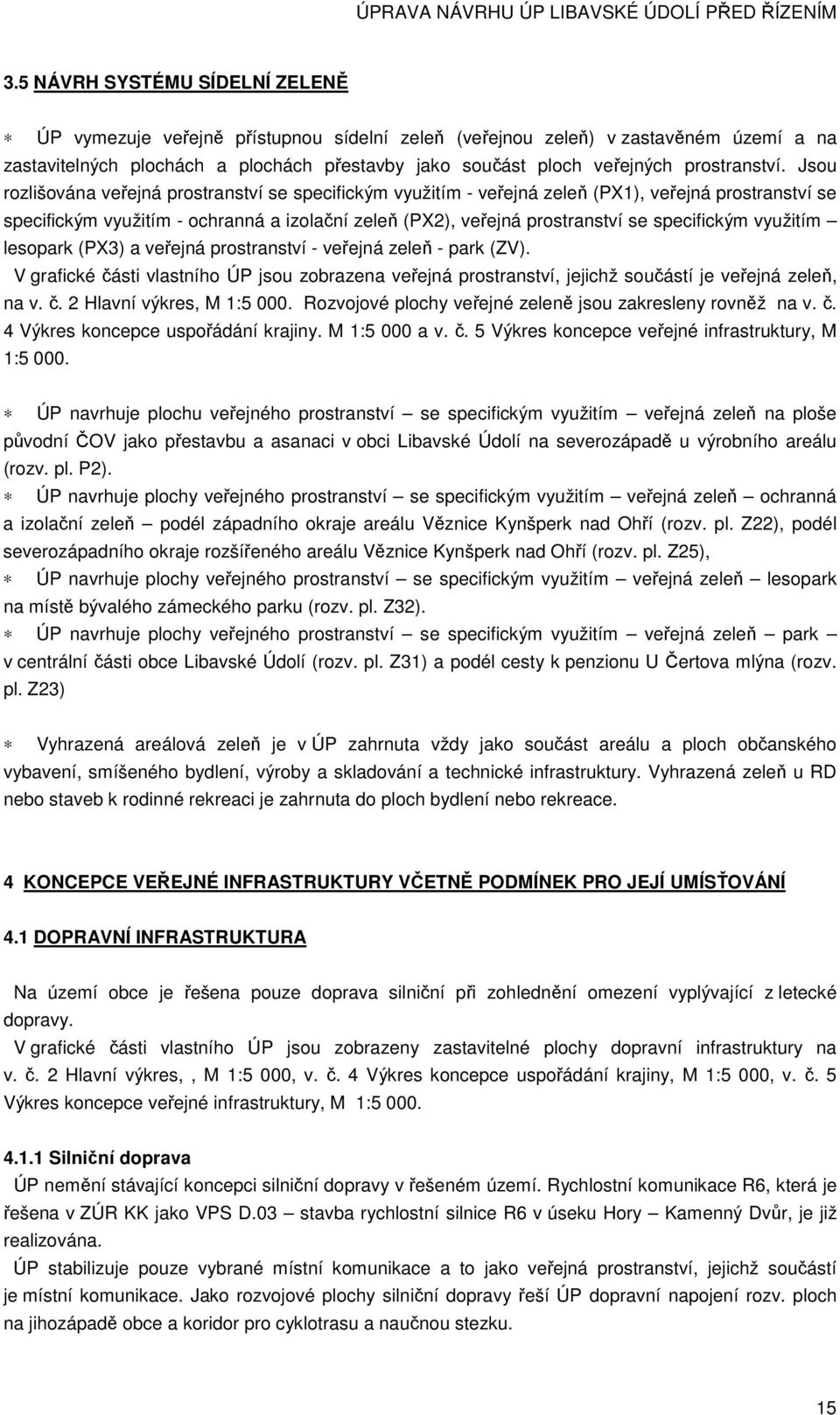 Jsou rozlišována veřejná prostranství se specifickým využitím - veřejná zeleň (PX1), veřejná prostranství se specifickým využitím - ochranná a izolační zeleň (PX2), veřejná prostranství se