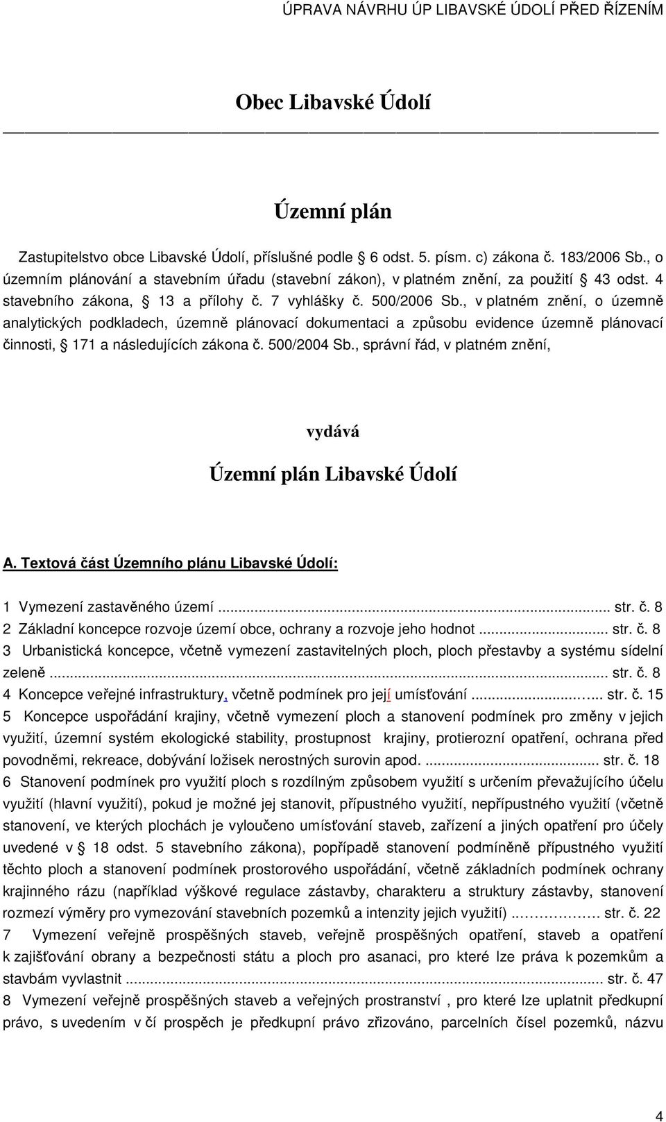 , v platném znění, o územně analytických podkladech, územně plánovací dokumentaci a způsobu evidence územně plánovací činnosti, 171 a následujících zákona č. 500/2004 Sb.