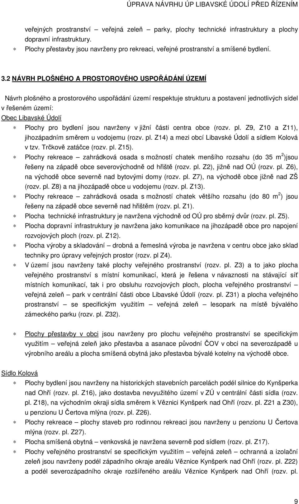 bydlení jsou navrženy v jižní části centra obce (rozv. pl. Z9, Z10 a Z11), jihozápadním směrem u vodojemu (rozv. pl. Z14) a mezi obcí Libavské Údolí a sídlem Kolová v tzv. Trčkově zatáčce (rozv. pl. Z15).