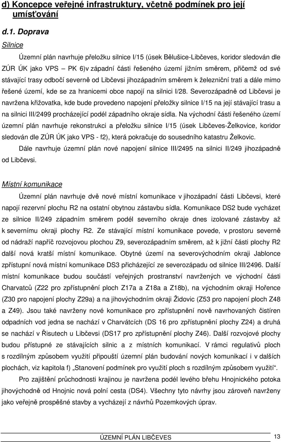 trasy odbočí severně od Libčevsi jihozápadním směrem k železniční trati a dále mimo řešené území, kde se za hranicemi obce napojí na silnici I/28.