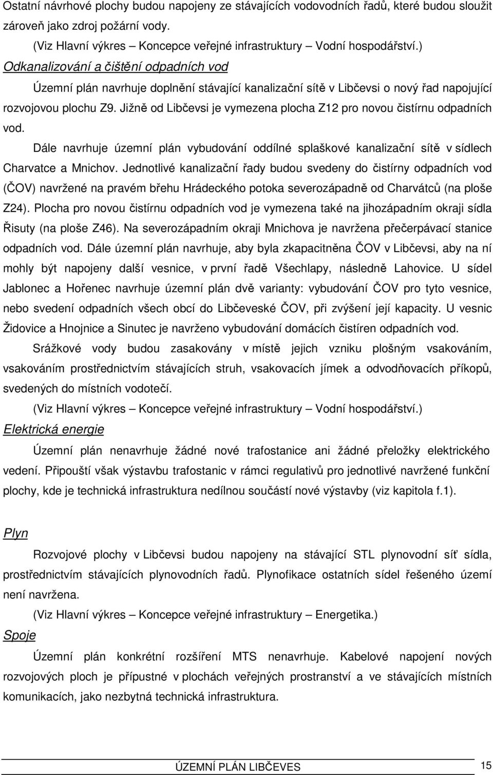 Jižně od Libčevsi je vymezena plocha Z12 pro novou čistírnu odpadních vod. Dále navrhuje územní plán vybudování oddílné splaškové kanalizační sítě v sídlech Charvatce a Mnichov.