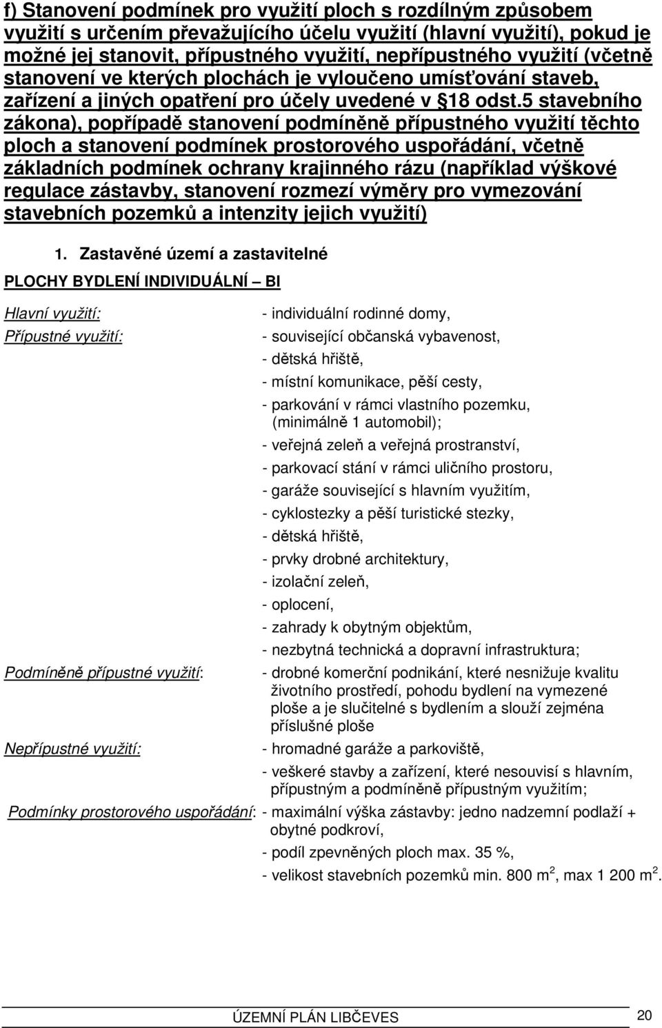 5 stavebního zákona), popřípadě stanovení podmíněně přípustného využití těchto ploch a stanovení podmínek prostorového uspořádání, včetně základních podmínek ochrany krajinného rázu (například