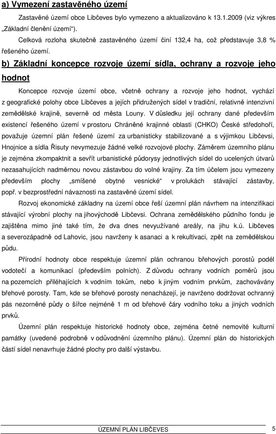 b) Základní koncepce rozvoje území sídla, ochrany a rozvoje jeho hodnot Koncepce rozvoje území obce, včetně ochrany a rozvoje jeho hodnot, vychází z geografické polohy obce Libčeves a jejích