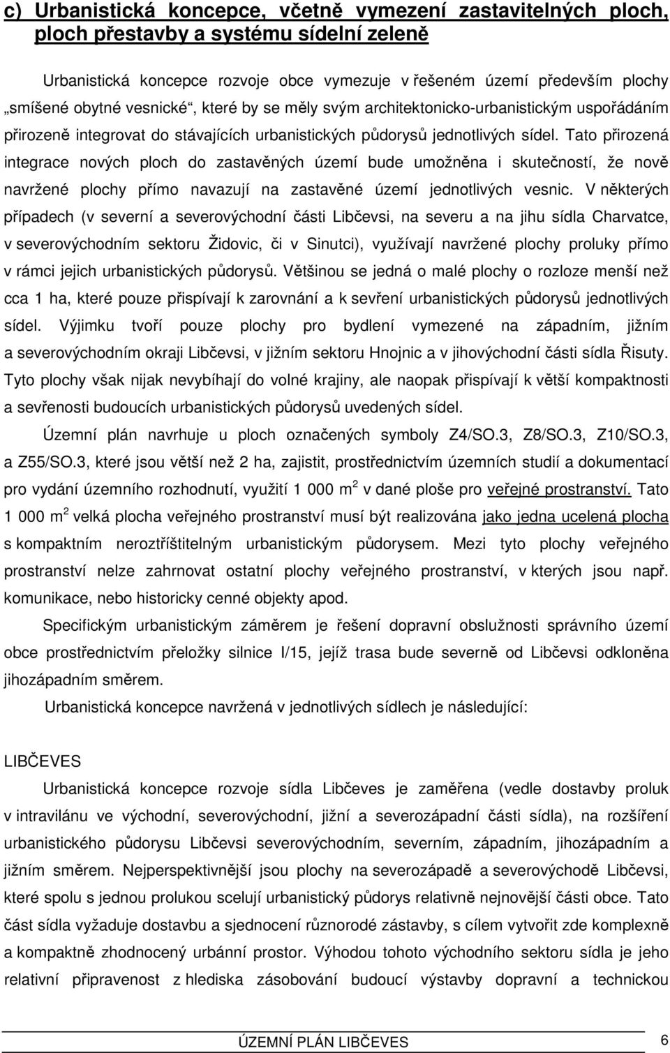 Tato přirozená integrace nových ploch do zastavěných území bude umožněna i skutečností, že nově navržené přímo navazují na zastavěné území jednotlivých vesnic.