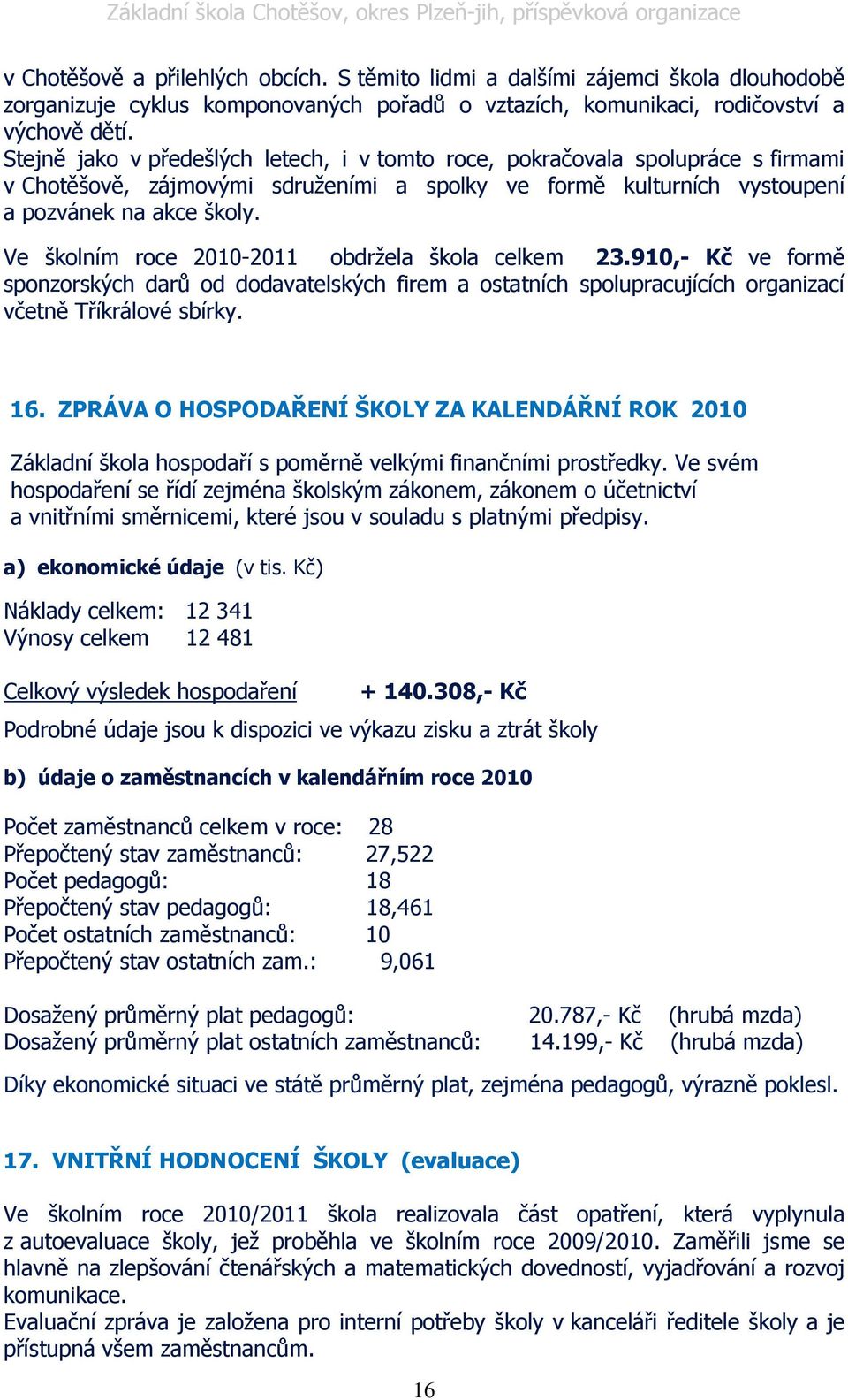 Ve školním roce 2010-2011 obdržela škola celkem 23.910,- Kč ve formě sponzorských darů od dodavatelských firem a ostatních spolupracujících organizací včetně Tříkrálové sbírky. 16.