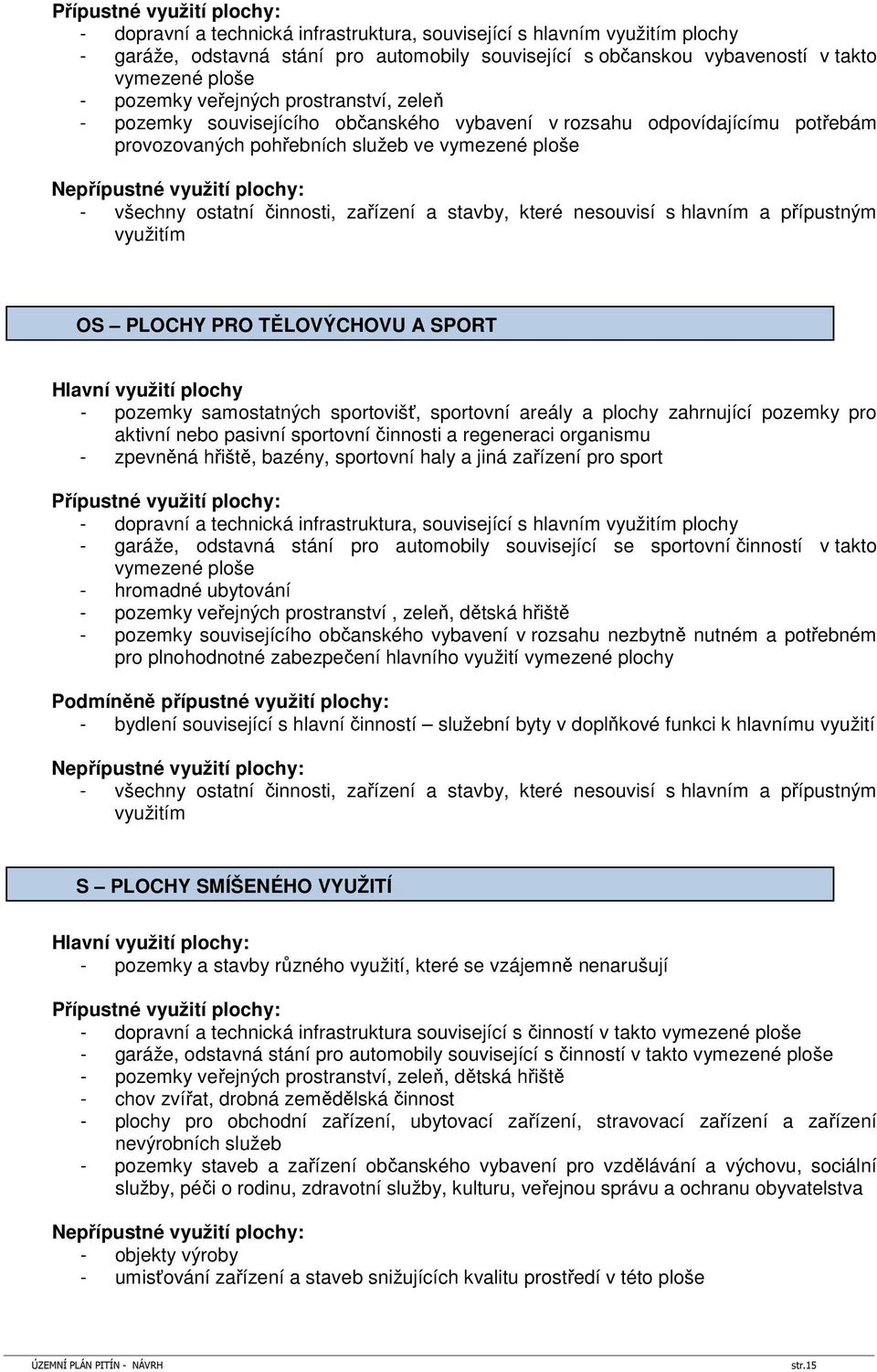 činnosti, zařízení a stavby, které nesouvisí s hlavním a přípustným využitím OS PLOCHY PRO TĚLOVÝCHOVU A SPORT - pozemky samostatných sportovišť, sportovní areály a plochy zahrnující pozemky pro