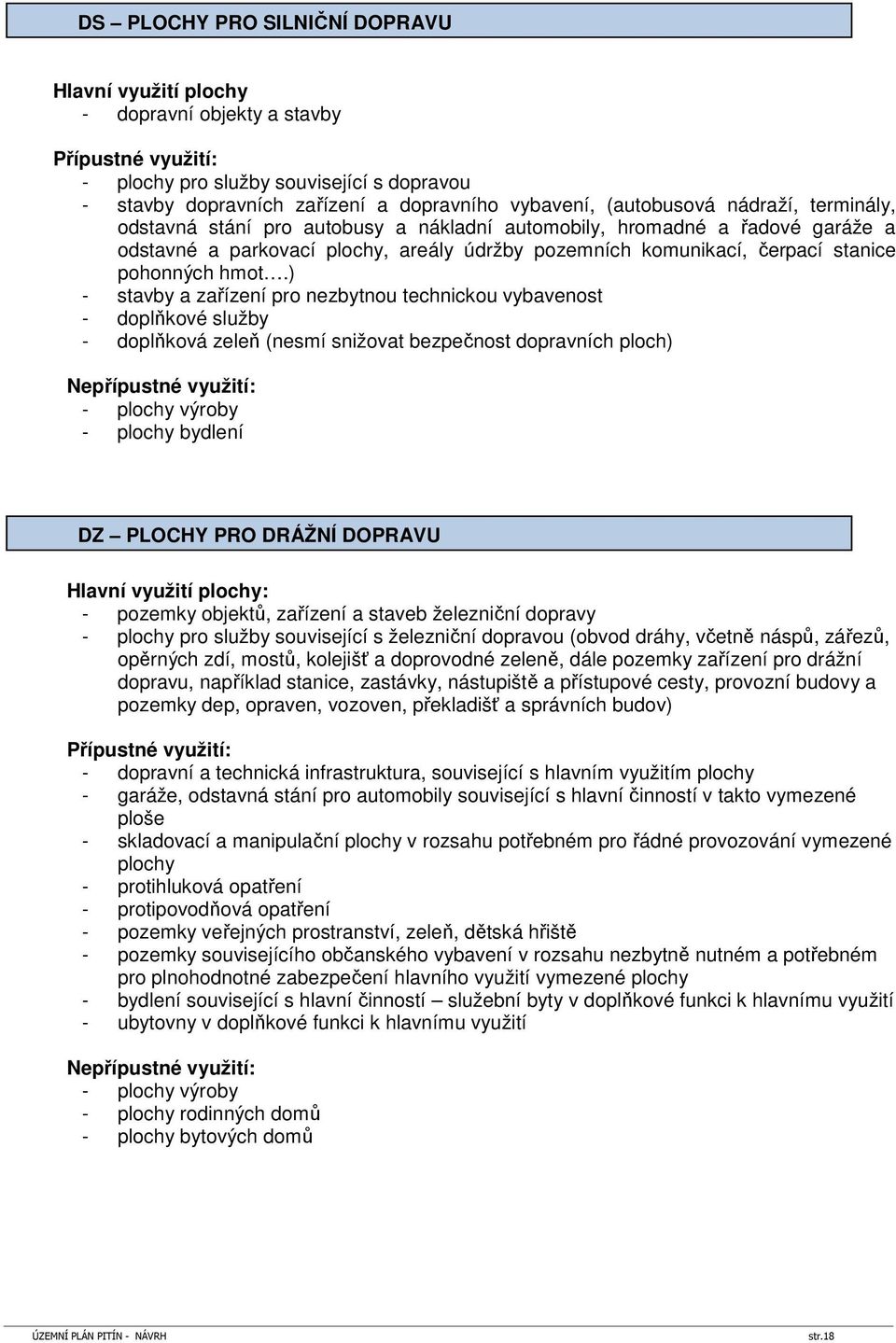 ) - stavby a zařízení pro nezbytnou technickou vybavenost - doplňkové služby - doplňková zeleň (nesmí snižovat bezpečnost dopravních ploch) Nepřípustné využití: - plochy výroby - plochy bydlení DZ