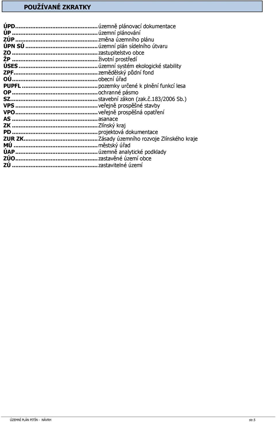 .. ochranné pásmo SZ... stavební zákon (zak.č.183/2006 Sb.) VPS... veřejně prospěšné stavby VPO... veřejně prospěšná opatření AS... asanace ZK... Zlínský kraj PD.