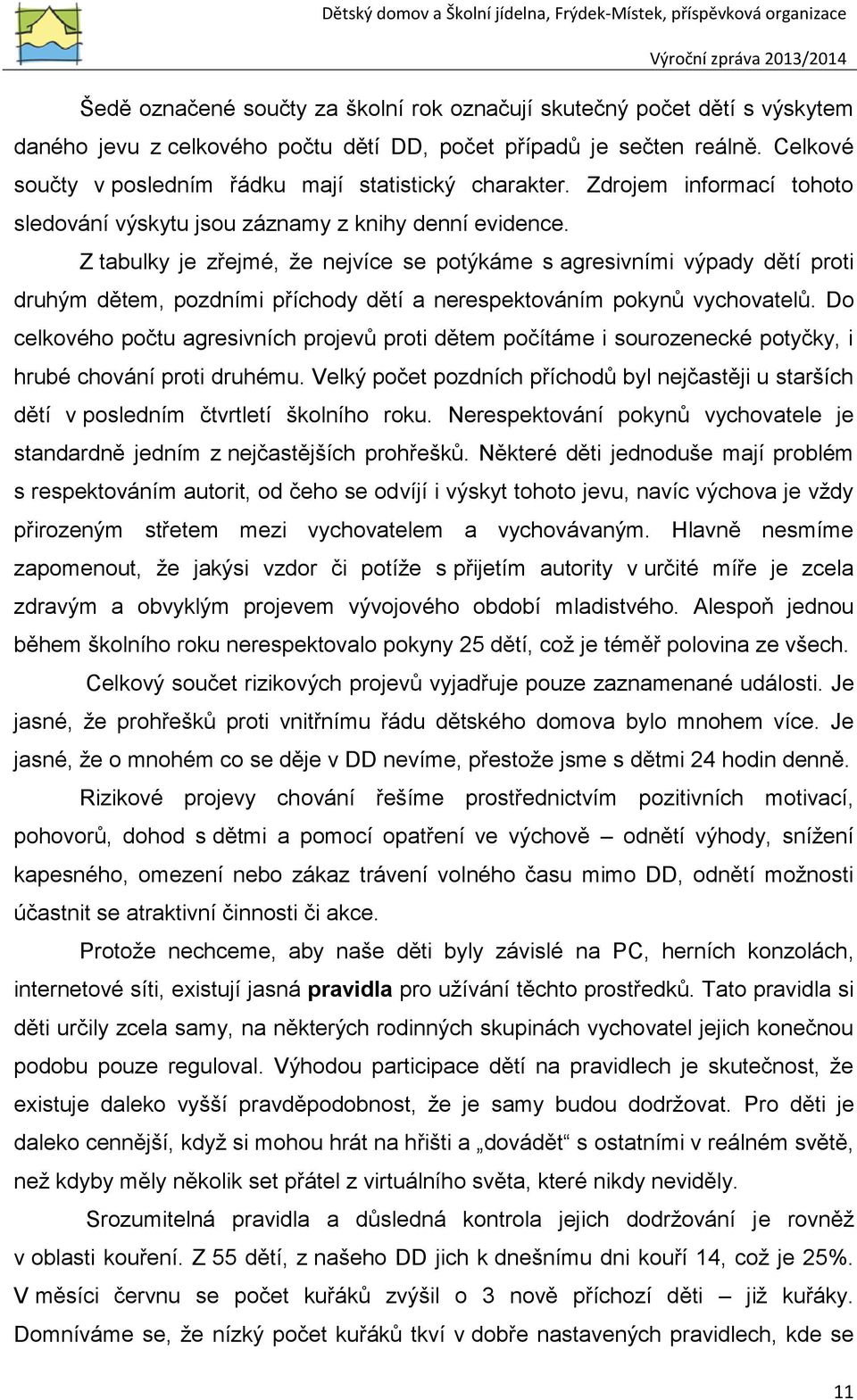 Z tabulky je zřejmé, že nejvíce se potýkáme s agresivními výpady dětí proti druhým dětem, pozdními příchody dětí a nerespektováním pokynů vychovatelů.