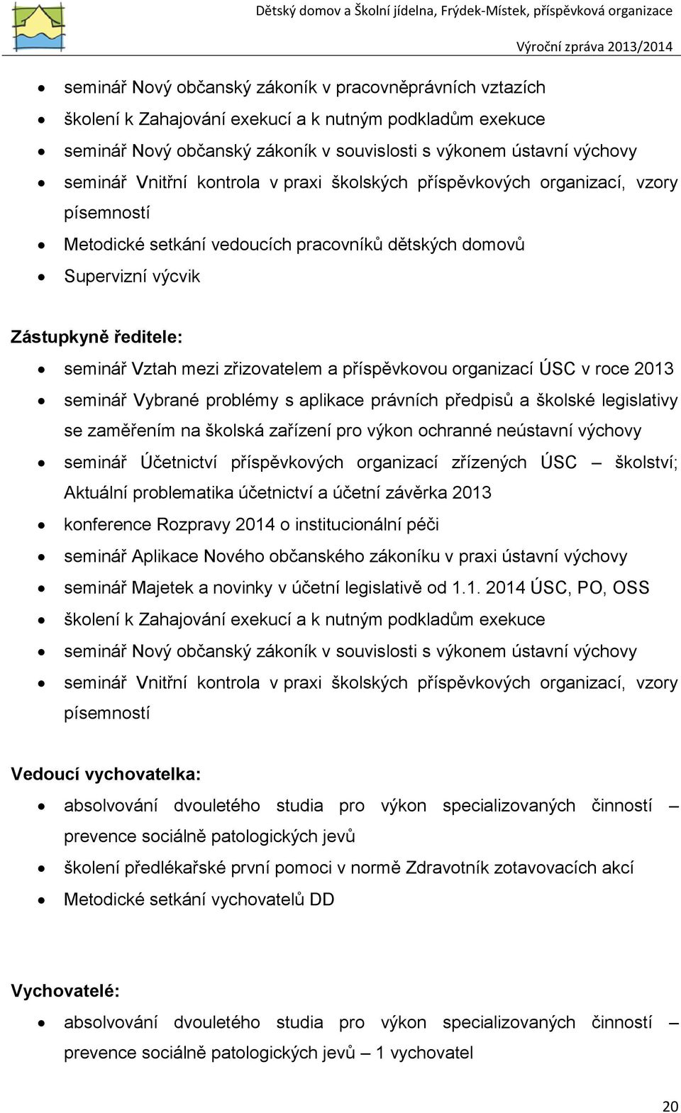 zřizovatelem a příspěvkovou organizací ÚSC v roce 2013 seminář Vybrané problémy s aplikace právních předpisů a školské legislativy se zaměřením na školská zařízení pro výkon ochranné neústavní