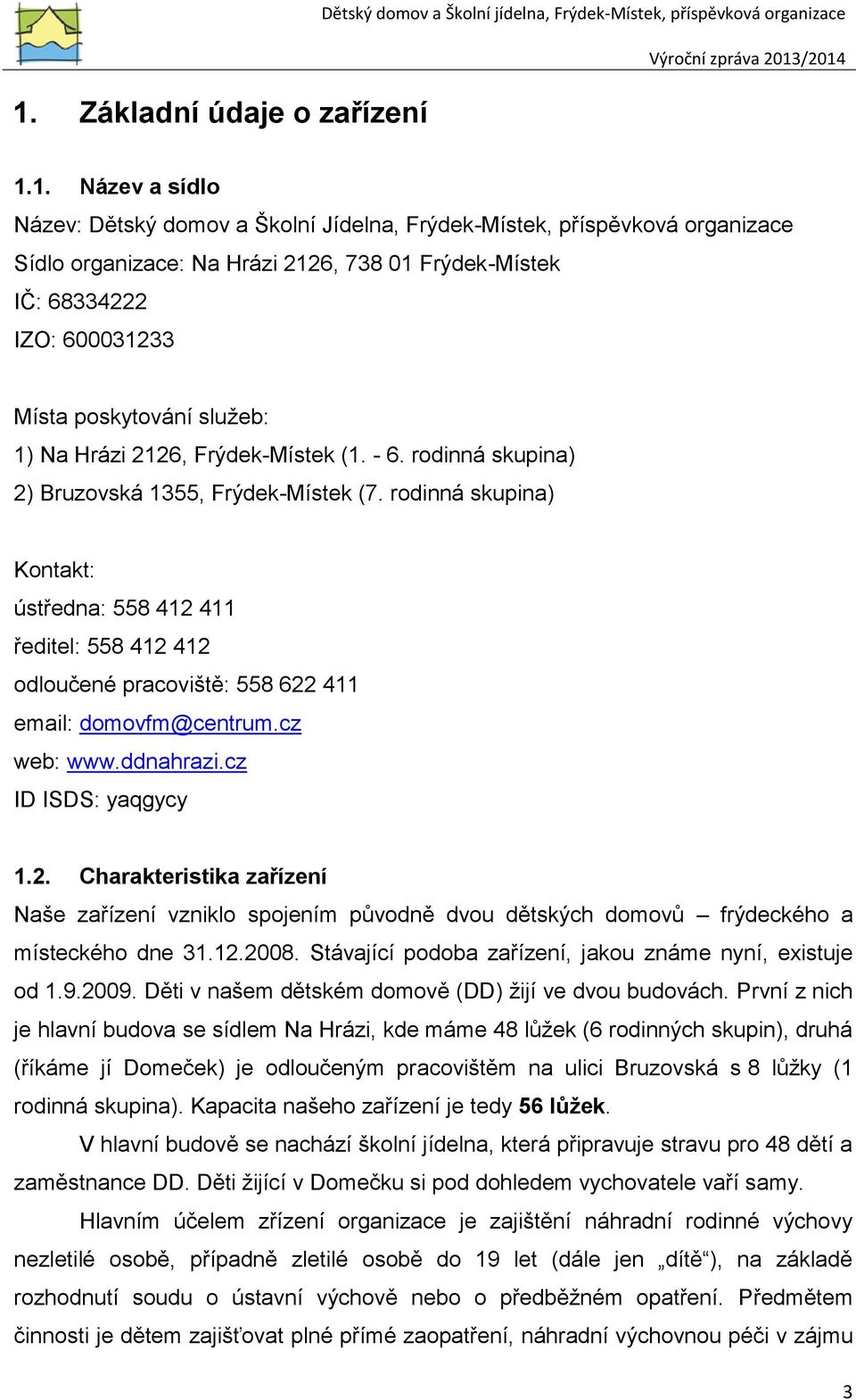 rodinná skupina) Kontakt: ústředna: 558 412 411 ředitel: 558 412 412 odloučené pracoviště: 558 622 411 email: domovfm@centrum.cz web: www.ddnahrazi.cz ID ISDS: yaqgycy 1.2. Charakteristika zařízení Naše zařízení vzniklo spojením původně dvou dětských domovů frýdeckého a místeckého dne 31.