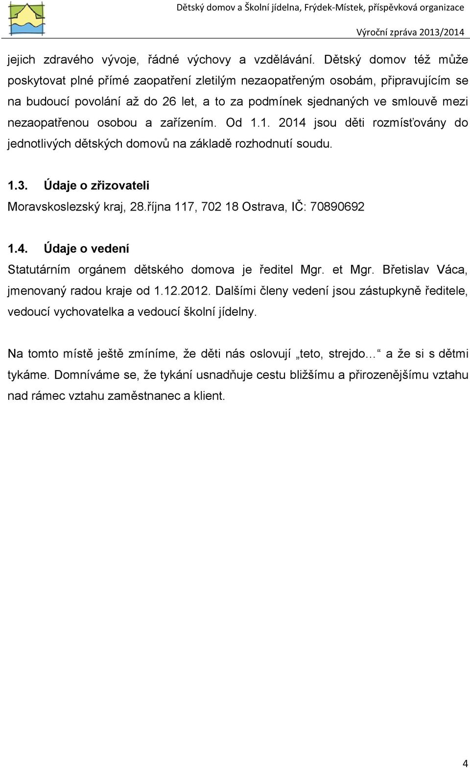 osobou a zařízením. Od 1.1. 2014 jsou děti rozmísťovány do jednotlivých dětských domovů na základě rozhodnutí soudu. 1.3. Údaje o zřizovateli Moravskoslezský kraj, 28.