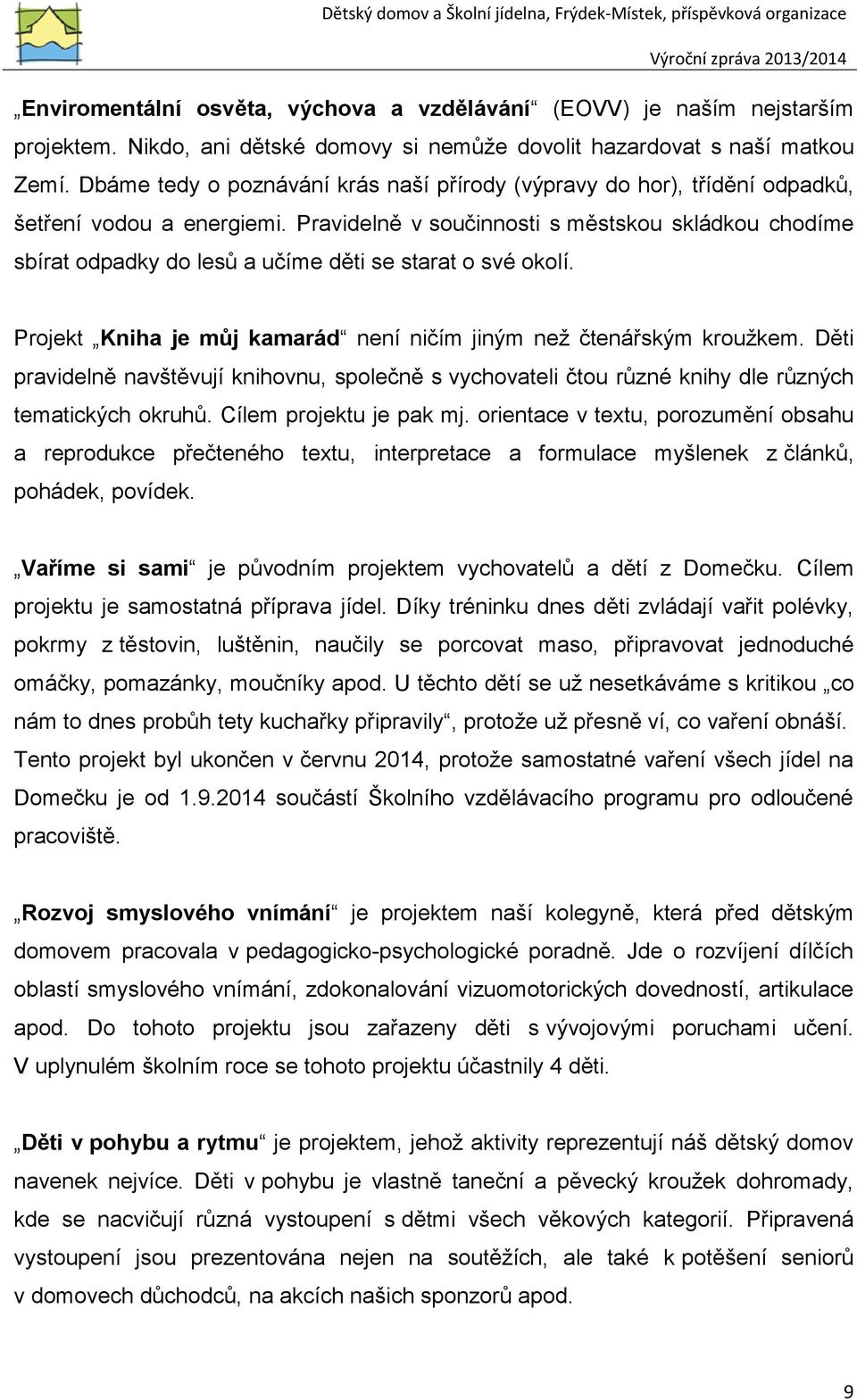 Pravidelně v součinnosti s městskou skládkou chodíme sbírat odpadky do lesů a učíme děti se starat o své okolí. Projekt Kniha je můj kamarád není ničím jiným než čtenářským kroužkem.