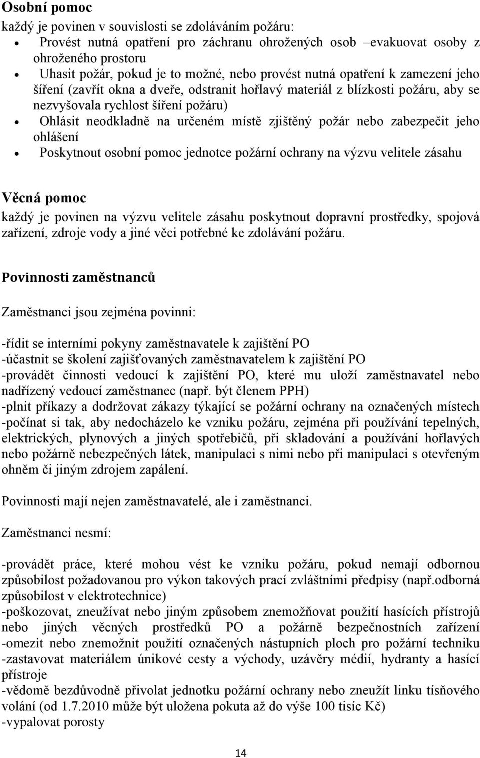 zjištěný poţár nebo zabezpečit jeho ohlášení Poskytnout osobní pomoc jednotce poţární ochrany na výzvu velitele zásahu Věcná pomoc kaţdý je povinen na výzvu velitele zásahu poskytnout dopravní