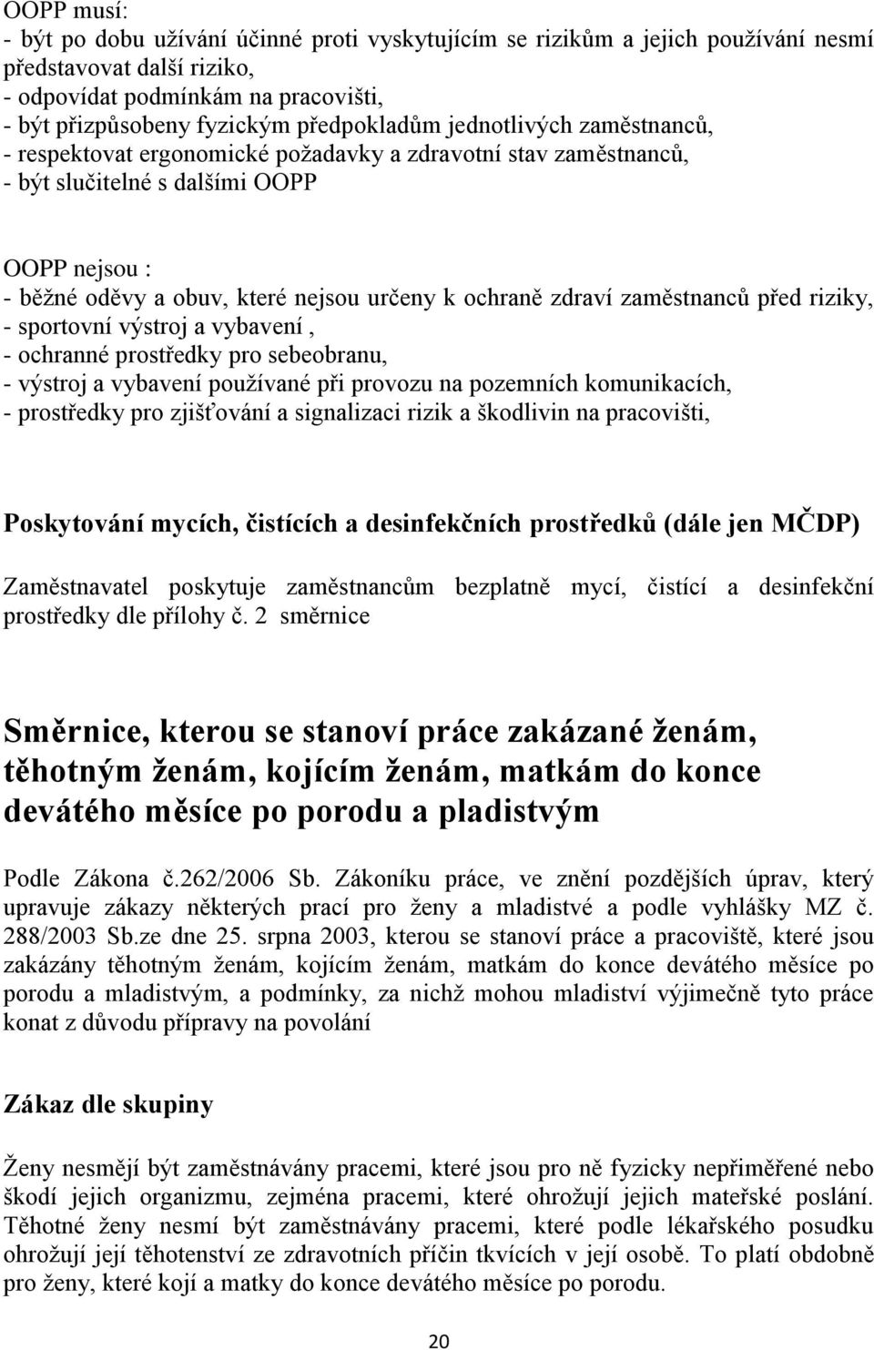 zaměstnanců před riziky, - sportovní výstroj a vybavení, - ochranné prostředky pro sebeobranu, - výstroj a vybavení pouţívané při provozu na pozemních komunikacích, - prostředky pro zjišťování a