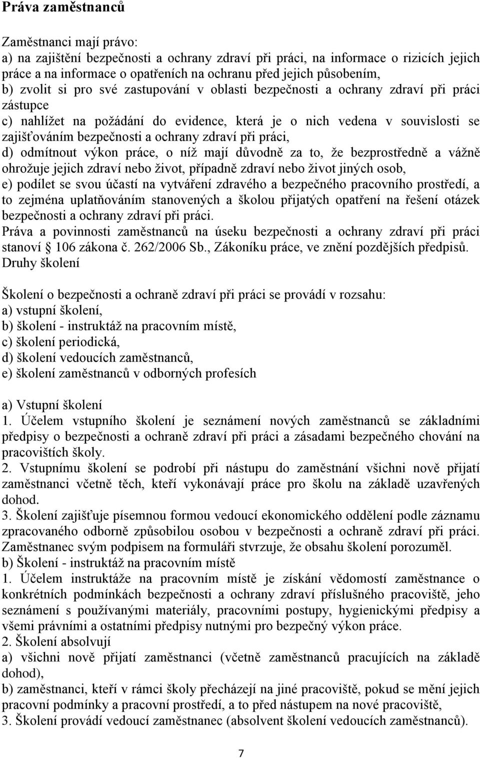 zdraví při práci, d) odmítnout výkon práce, o níţ mají důvodně za to, ţe bezprostředně a váţně ohroţuje jejich zdraví nebo ţivot, případně zdraví nebo ţivot jiných osob, e) podílet se svou účastí na